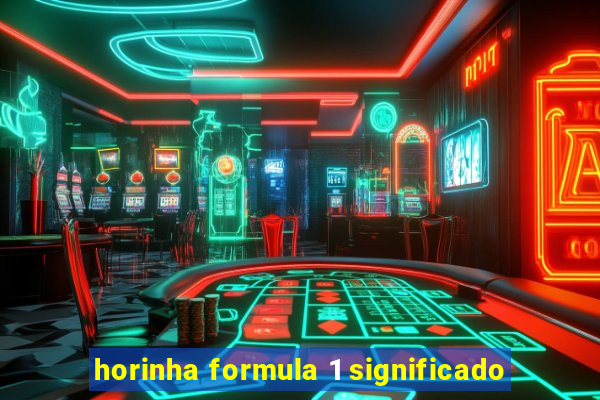 horinha formula 1 significado